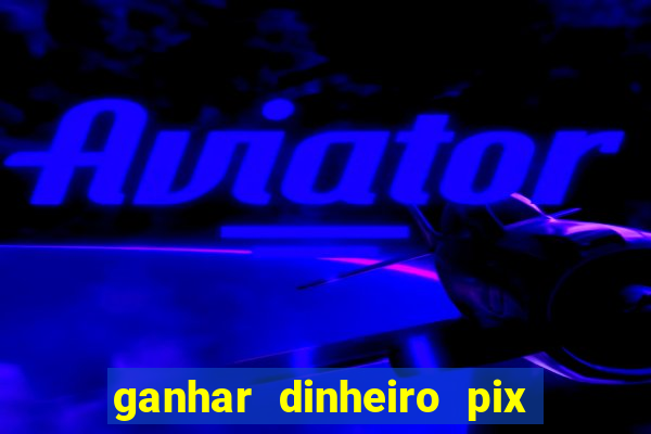 ganhar dinheiro pix de verdade bingo